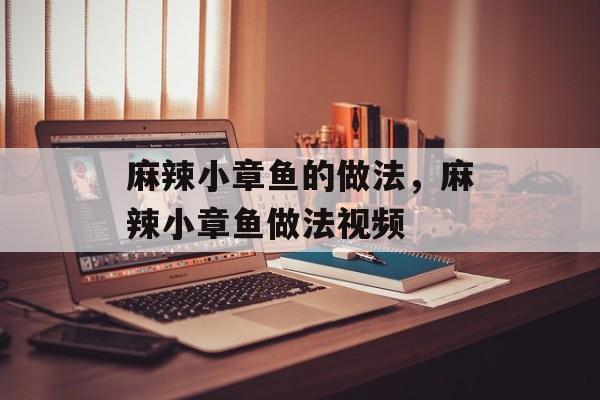 麻辣小章鱼的做法，麻辣小章鱼做法视频-第1张图片-