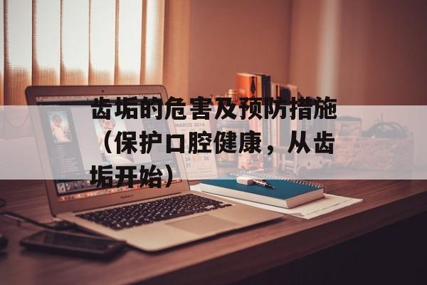 齿垢的危害及预防措施（保护口腔健康，从齿垢开始）-第1张图片-