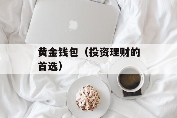 黄金钱包（投资理财的首选）-第1张图片-