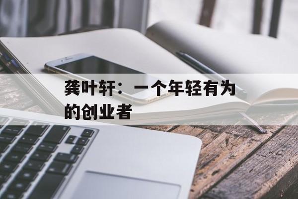 龚叶轩：一个年轻有为的创业者-第1张图片-