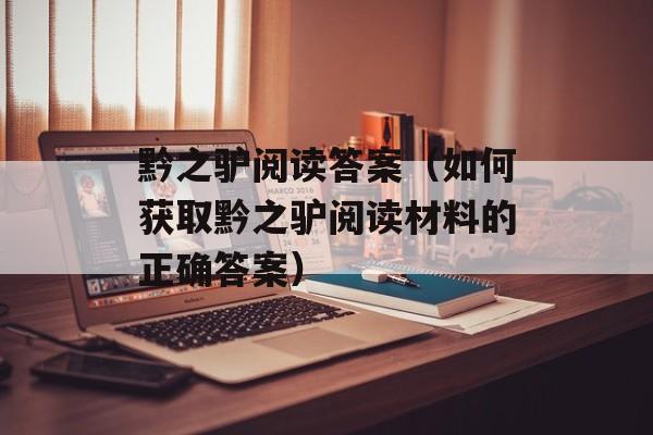 黔之驴阅读答案（如何获取黔之驴阅读材料的正确答案）-第1张图片-