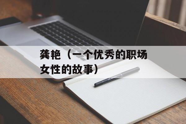 龚艳（一个优秀的职场女性的故事）-第1张图片-