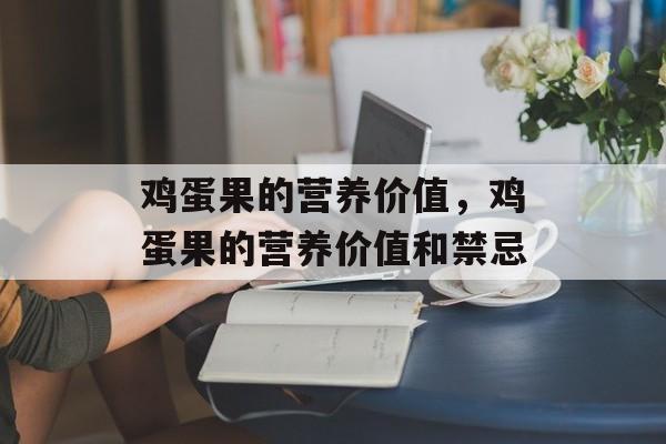 鸡蛋果的营养价值，鸡蛋果的营养价值和禁忌-第1张图片-
