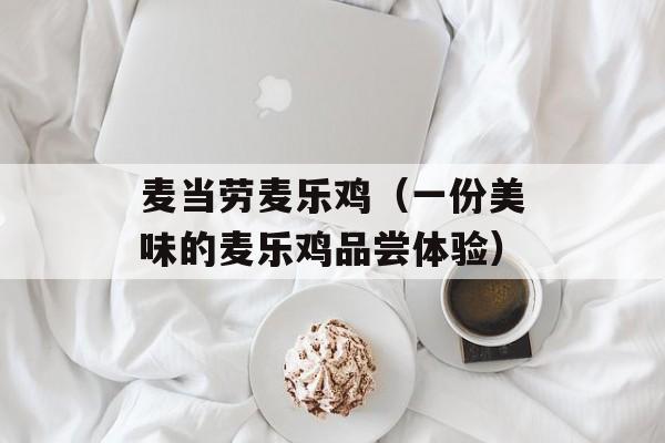 麦当劳麦乐鸡（一份美味的麦乐鸡品尝体验）-第1张图片-
