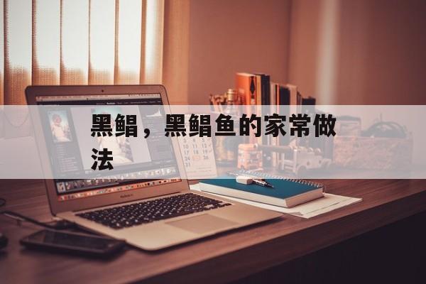 黑鲳，黑鲳鱼的家常做法-第1张图片-