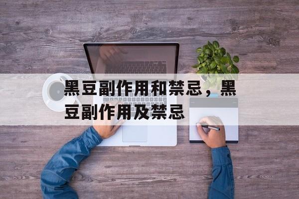 黑豆副作用和禁忌，黑豆副作用及禁忌-第1张图片-