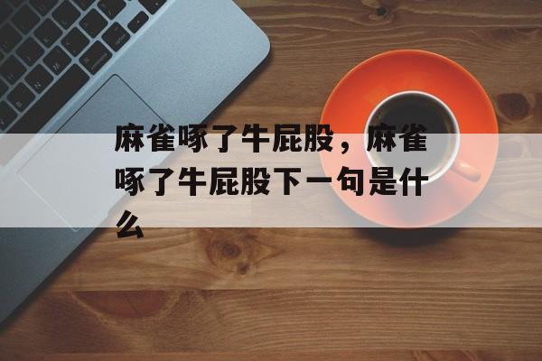 麻雀啄了牛屁股，麻雀啄了牛屁股下一句是什么-第1张图片-