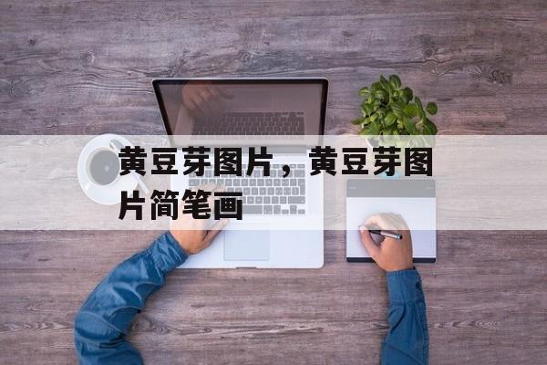 黄豆芽图片，黄豆芽图片简笔画-第1张图片-