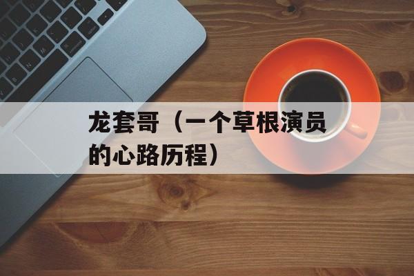 龙套哥（一个草根演员的心路历程）-第1张图片-
