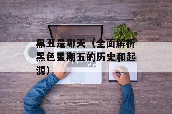 黑五是哪天（全面解析黑色星期五的历史和起源）-第1张图片-