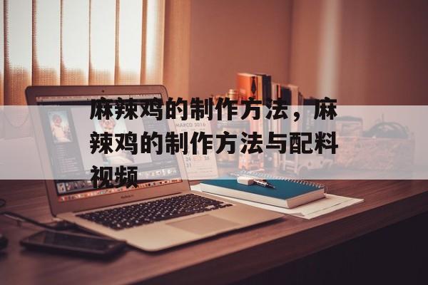 麻辣鸡的制作方法，麻辣鸡的制作方法与配料视频-第1张图片-