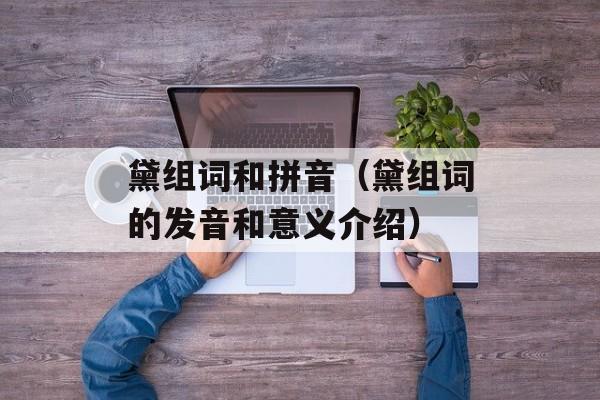 黛组词和拼音（黛组词的发音和意义介绍）-第1张图片-
