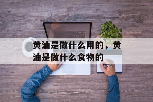 黄油是做什么用的，黄油是做什么食物的-第1张图片-