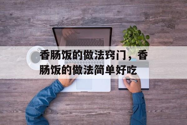 香肠饭的做法窍门，香肠饭的做法简单好吃-第1张图片-