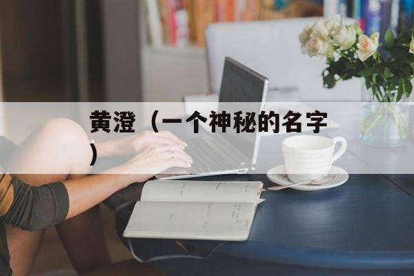 黄澄（一个神秘的名字）-第1张图片-