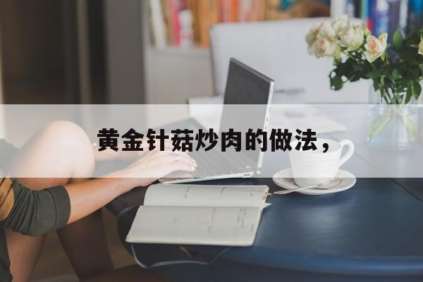 黄金针菇炒肉的做法，-第1张图片-