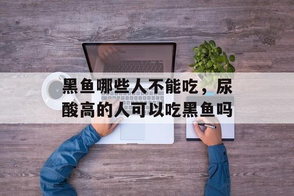 黑鱼哪些人不能吃，尿酸高的人可以吃黑鱼吗-第1张图片-