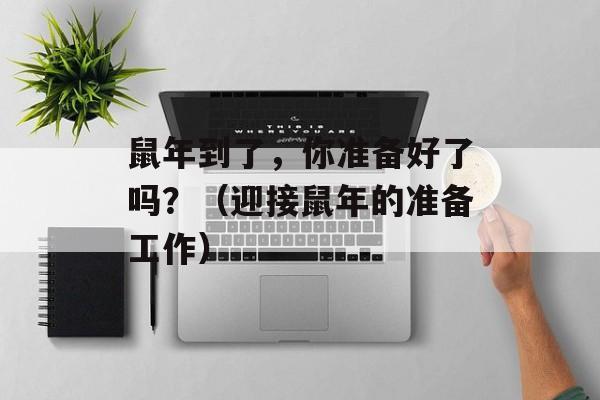 鼠年到了，你准备好了吗？（迎接鼠年的准备工作）-第1张图片-