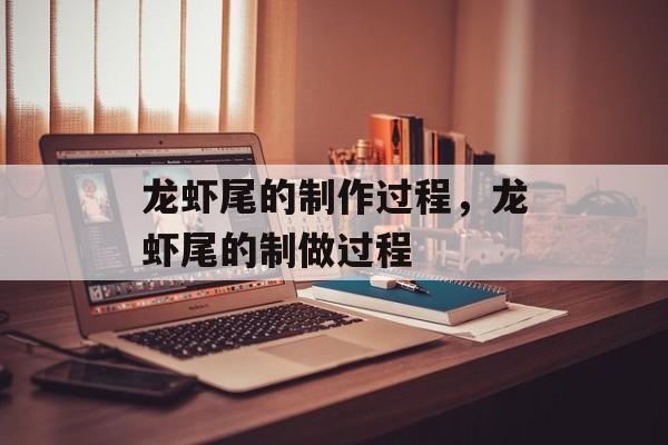 龙虾尾的制作过程，龙虾尾的制做过程-第1张图片-