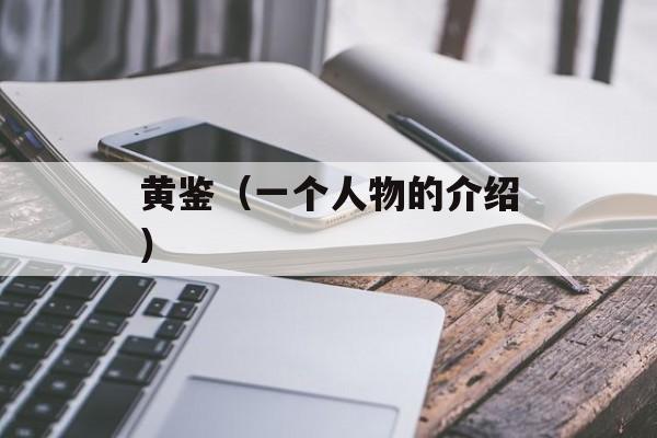 黄鉴（一个人物的介绍）-第1张图片-