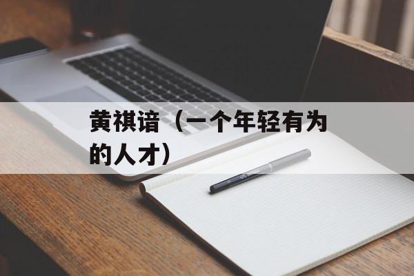 黄祺谙（一个年轻有为的人才）-第1张图片-