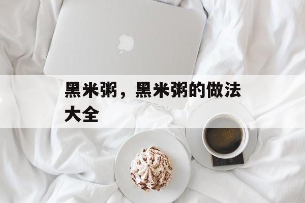 黑米粥，黑米粥的做法大全-第1张图片-