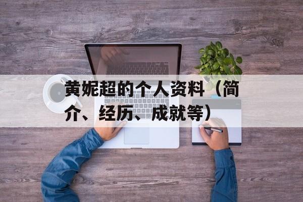 黄妮超的个人资料（简介、经历、成就等）-第1张图片-