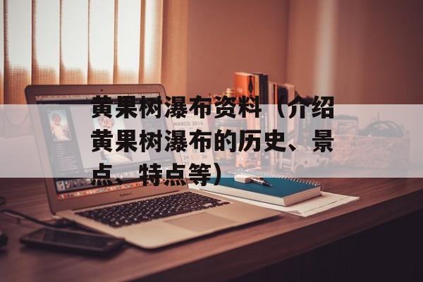 黄果树瀑布资料（介绍黄果树瀑布的历史、景点、特点等）-第1张图片-