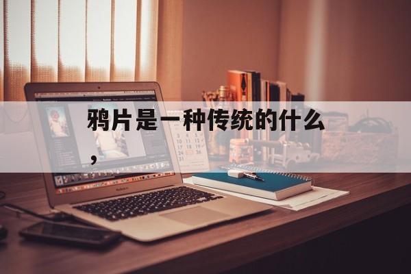 鸦片是一种传统的什么，-第1张图片-