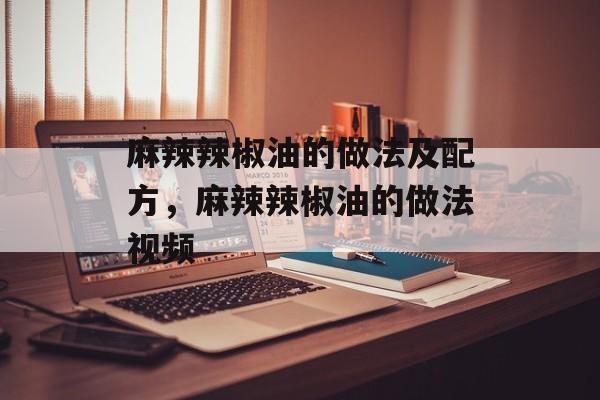 麻辣辣椒油的做法及配方，麻辣辣椒油的做法视频-第1张图片-