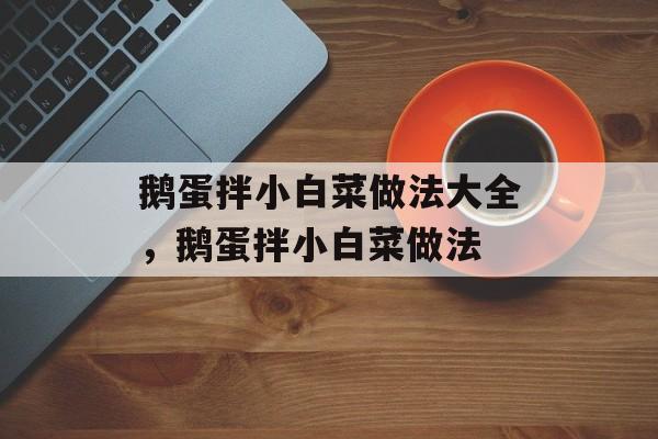 鹅蛋拌小白菜做法大全，鹅蛋拌小白菜做法-第1张图片-