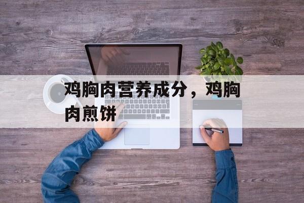 鸡胸肉营养成分，鸡胸肉煎饼-第1张图片-