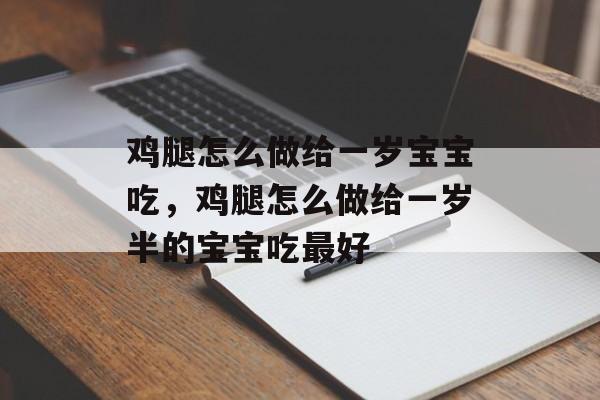 鸡腿怎么做给一岁宝宝吃，鸡腿怎么做给一岁半的宝宝吃最好-第1张图片-