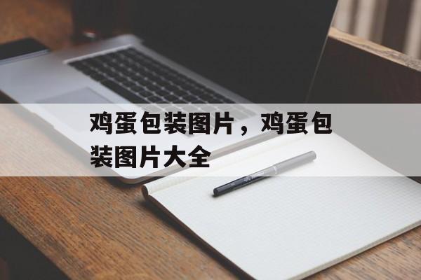 鸡蛋包装图片，鸡蛋包装图片大全-第1张图片-
