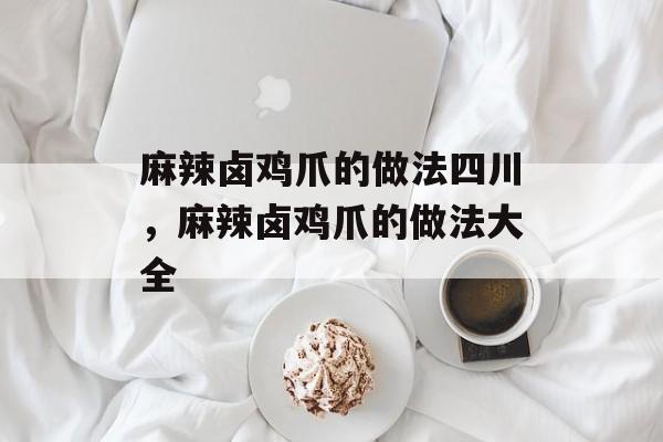 麻辣卤鸡爪的做法四川，麻辣卤鸡爪的做法大全-第1张图片-