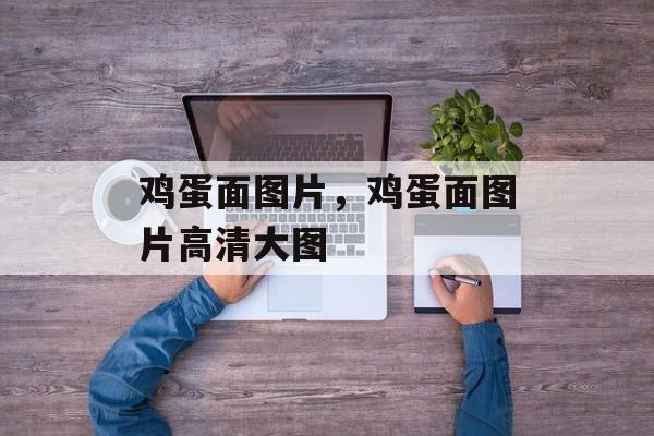 鸡蛋面图片，鸡蛋面图片高清大图-第1张图片-