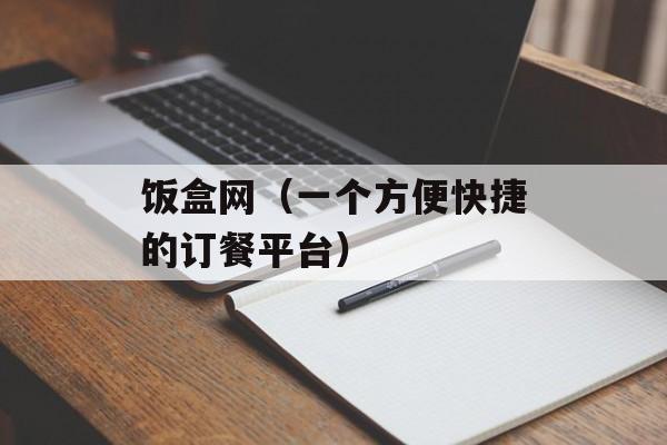 饭盒网（一个方便快捷的订餐平台）-第1张图片-
