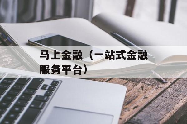 马上金融（一站式金融服务平台）-第1张图片-