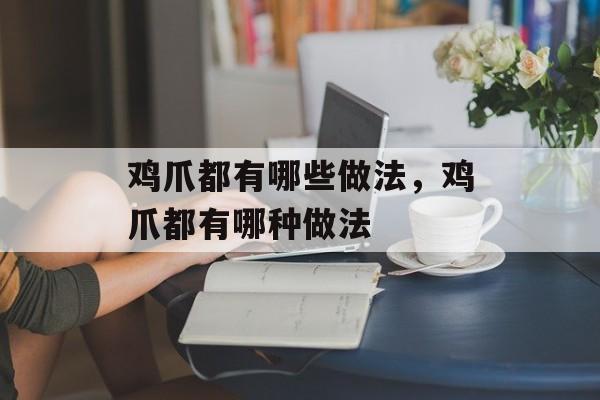 鸡爪都有哪些做法，鸡爪都有哪种做法-第1张图片-