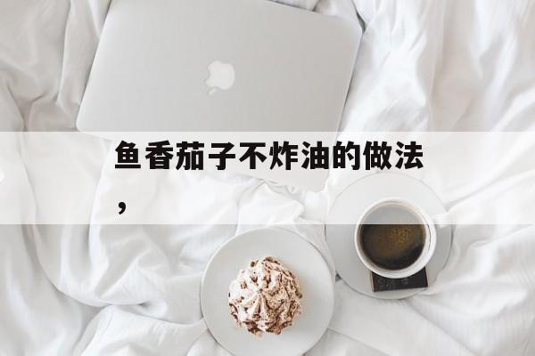 鱼香茄子不炸油的做法，-第1张图片-