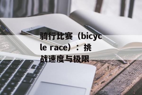 骑行比赛（bicycle race）：挑战速度与极限-第1张图片-