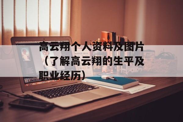 高云翔个人资料及图片（了解高云翔的生平及职业经历）-第1张图片-