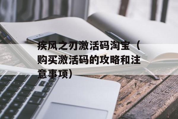 疾风之刃激活码淘宝（购买激活码的攻略和注意事项）-第1张图片-