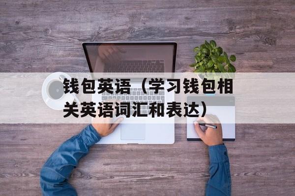 钱包英语（学习钱包相关英语词汇和表达）-第1张图片-