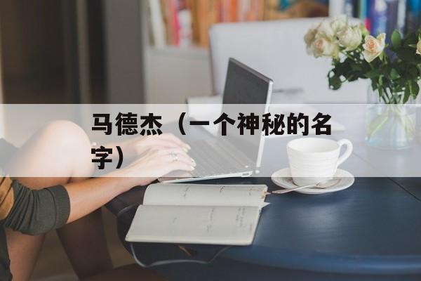 马德杰（一个神秘的名字）-第1张图片-