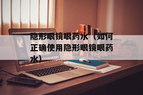 隐形眼镜眼药水（如何正确使用隐形眼镜眼药水）-第1张图片-