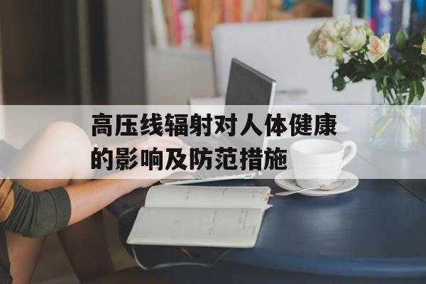 高压线辐射对人体健康的影响及防范措施-第1张图片-