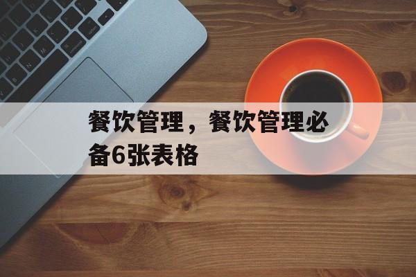 餐饮管理，餐饮管理必备6张表格-第1张图片-