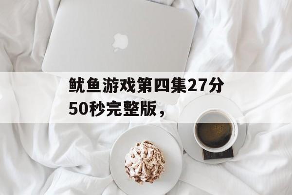 鱿鱼游戏第四集27分50秒完整版，-第1张图片-