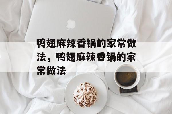 鸭翅麻辣香锅的家常做法，鸭翅麻辣香锅的家常做法-第1张图片-